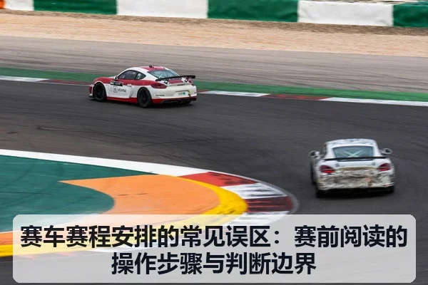 赛车赛程安排的常见误区：赛前阅读的操作步骤与判断边界